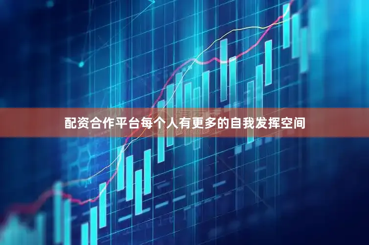 配资合作平台每个人有更多的自我发挥空间